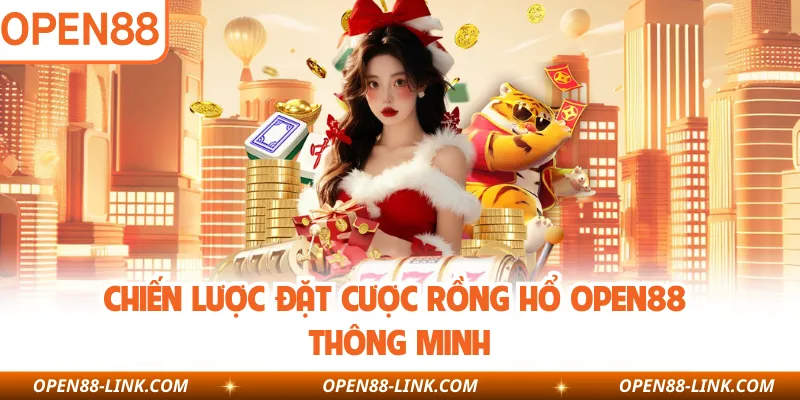 Chiến lược đặt cược Rồng Hổ OPEN88 thông minh 
